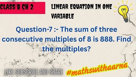 Ex-2.2 | Ques-7 : The sum of three consecutive multiples of 8 is 888. Find the multiples? #ch2