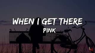 Video thumbnail of "When I get there by Pink (lyrics)"