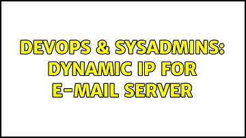 DevOps & SysAdmins: Dynamic IP for E-Mail Server (3 Solutions!!)