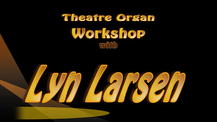 Lyn Larsen Theatre Organ Workshop     chapters 1-5