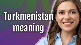 Turkmenistan | meaning of Turkmenistan