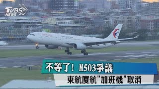 不等了! M503爭議 東航廈航「加班機」取消