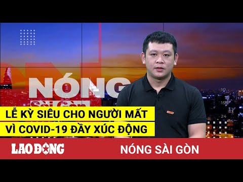 Video Nóng Sài Gòn: Lễ kỳ siêu cho người mất vì COVID-19 đầy... - youtube