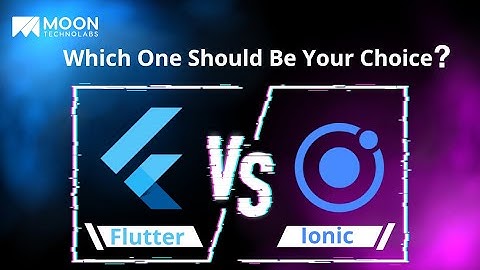 Flutter Vs  Ionic Which One Should Be Your Choice