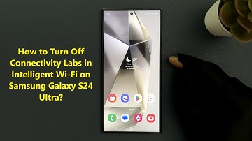How to Turn Off Connectivity Labs in Intelligent Wi-Fi on Samsung Galaxy S24 Ultra?