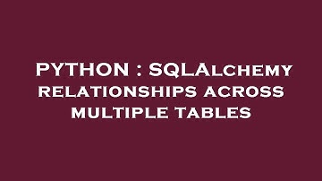 PYTHON : SQLAlchemy relationships across multiple tables