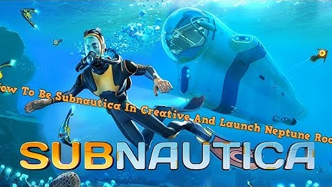 How To Beat Subnautica In Creative And Launch Neptune Rocket