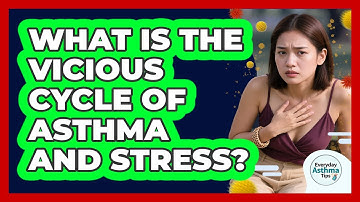 What Is The Vicious Cycle Of Asthma And Stress? - Everyday Asthma Tips
