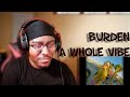Burden - A Whole Vibe (REACTION)