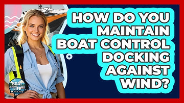 How Do You Maintain Boat Control Docking Against Wind?