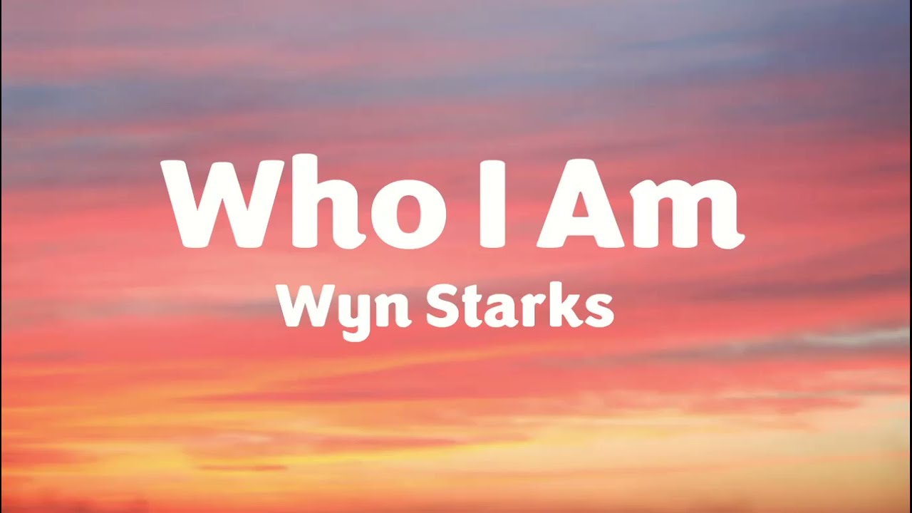 Wyn Starks - Who I Am (Lyrics)