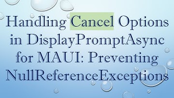 Handling Cancel Options in DisplayPromptAsync for MAUI: Preventing NullReferenceExceptions