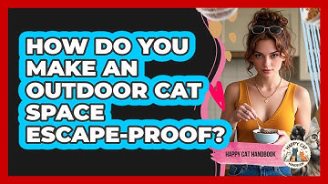 How Do You Make An Outdoor Cat Space Escape-proof? - Happy Cat Handbook