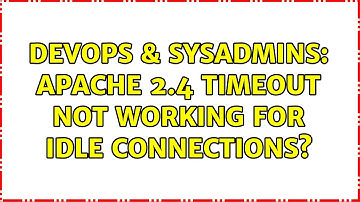 DevOps & SysAdmins: Apache 2.4 timeout not working for idle connections?