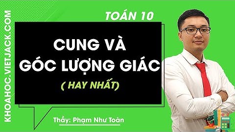 Cung và góc lượng giác - Toán 10 - Thầy Phạm Như Toàn (HAY NHẤT)