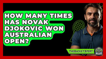 How Many Times Has Novak Djokovic Won Australian Open? - The Racket Xpert