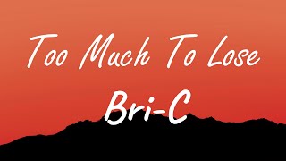 Bri-C - Too Much To Lose (Lyrics)