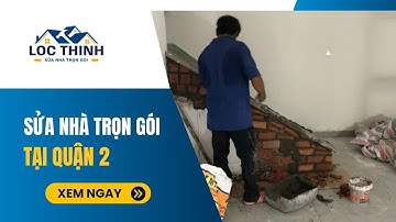 Dịch vụ sửa nhà trọn gói quận 2 giá rẻ uy tín - Xây Dựng Lộc Thịnh