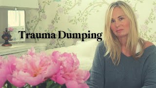 ARE YOU TRAUMA DUMPING?