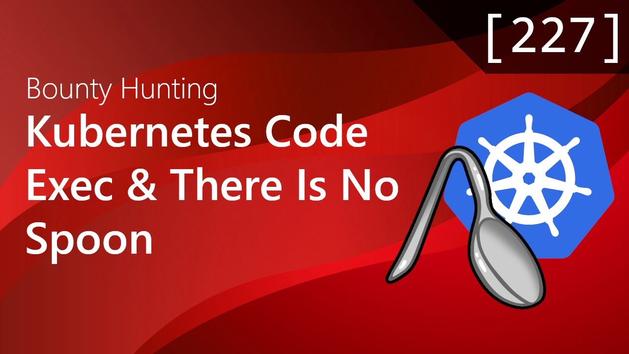 227 - Kubernetes Code Exec and There Is No Spoon [Bug Bounty Podcast]