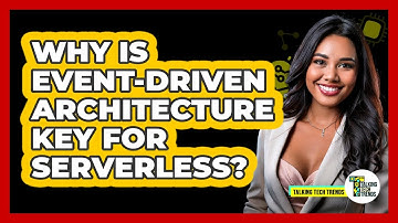 Why Is Event-driven Architecture Key For Serverless? - Talking Tech Trends