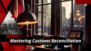 Navigating Customs Entry Reconciliation: A Comprehensive Guide for Importers