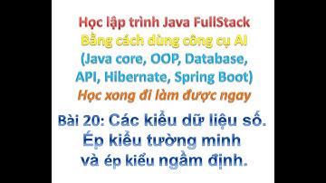 [Khóa học Java FullStack bằng công cụ AI] Bài 20: Các kiểu dữ liệu. Ép kiểu dữ liệu là gì?