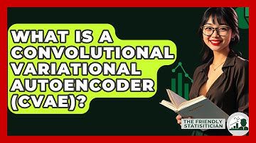 What Is A Convolutional Variational Autoencoder (CVAE)? - The Friendly Statistician