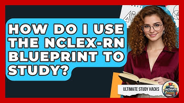 How Do I Use The NCLEX-RN Blueprint To Study? - Ultimate Study Hacks