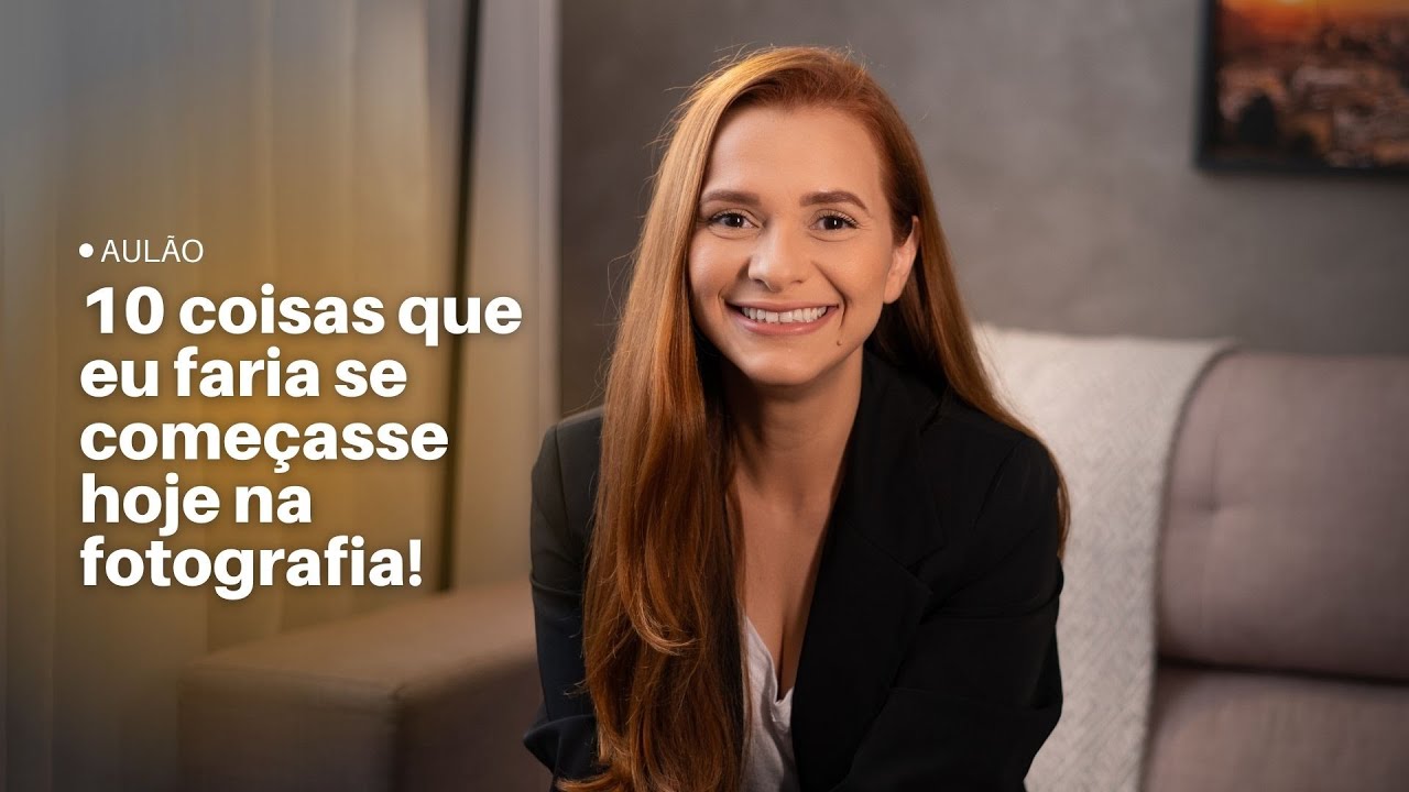 04- AULÃO - 10 coisas que eu faria se começasse hoje na fotografia ...