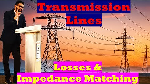 Demystifying Transmission Line Losses and Impedance Matching: A Comprehensive Guide