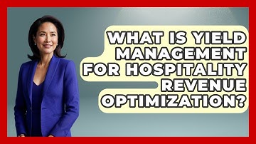 What Is Yield Management For Hospitality Revenue Optimization? - Hospitality Management Mastery