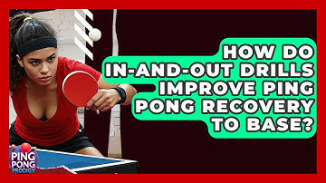 How Do In-and-out Drills Improve Ping Pong Recovery To Base? - Ping Pong Prodigy