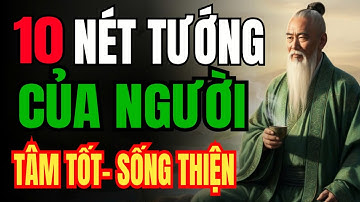 CỔ NHÂN DẠY: 10 NÉT TƯỚNG CỦA NGƯỜI SỐNG THIỆN – NHÌN MẶT BIẾT NGAY NGƯỜI TỐT | Triết Lý Cuộc Sống