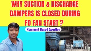 Why Suction and Discharge Damper is closed during starting of FD Fan, PA Fan and SA Fan
