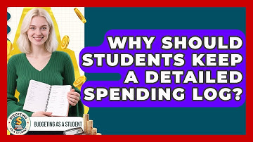 Why Should Students Keep A Detailed Spending Log? - Budgeting as a Student