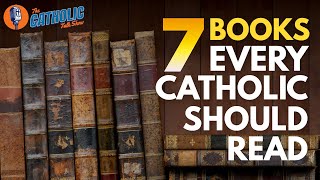 Famous 7 Books Every Catholic Should Read | The Catholic Talk Show Wealth