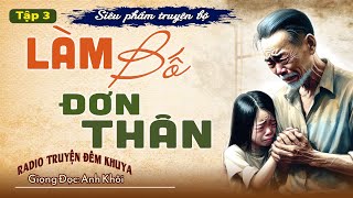 Trọn Bộ Truyện Hay Không Thể Bỏ Lỡ - LÀM BỐ ĐƠN THÂN Tập 3 | RADIO Truyện Đêm Khuya