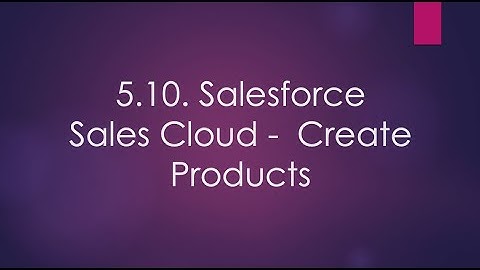 5.10. Salesforce Sales Cloud -  Create Products