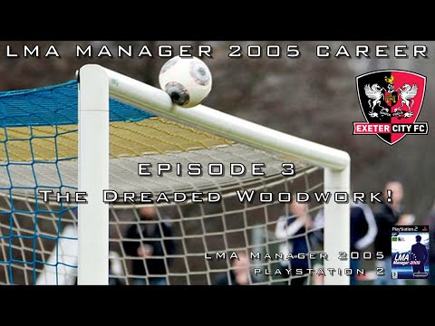 LMA Manager 2005 - Career - Exeter City Football Club - Episode 3: The Dreaded Woodwork!