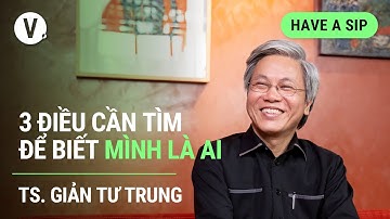 3 điều cần tìm để biết mình là ai - Thầy Giản Tư Trung | #HaveASip 113