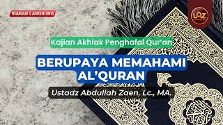 Berupaya Memahami Al-Qur'an - Ustadz Abdullah Zaen., Lc., MA.