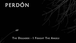 The Delgados - I Fought The Angels (&quot;Perdón&quot; Soundtrack)