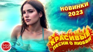 Сборник 2023 Красивые песни о любви Новинки 2023