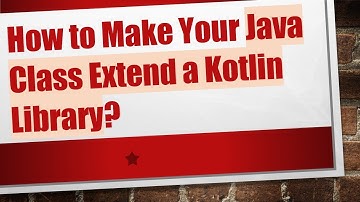 How to Make Your Java Class Extend a Kotlin Library?