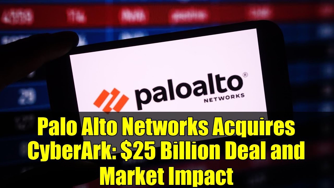 Palo Alto Networks Acquires CyberArk: $25 Billion Deal and Market Impact