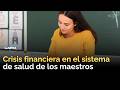 Crisis financiera en el sistema de salud de los maestros: patrimonio negativo supera los $3 billones