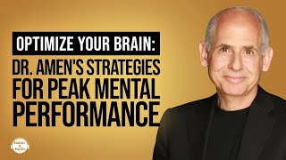 Optimize Your Brain: Dr. Amen's Strategies for Peak Mental Performance