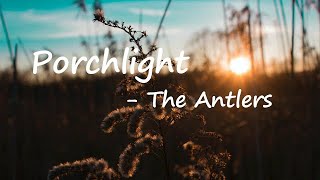 The Antlers – Porchlight Lyrics