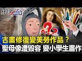 古畫修復變美勞作品？西班牙17世紀古畫 聖母像遭毀容 變小學生畫作！【關鍵時刻】20200626-6 劉寶傑 黃益中 李正皓